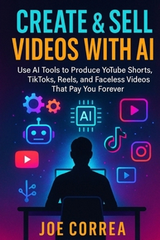 Paperback Create & Sell Videos With AI: Use AI Tools to Produce YouTube Shorts, TikToks, Reels, and Faceless Videos That Pay You Forever Book