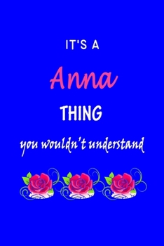 It's A  Anna  Thing You Wouldn't Understand: Anna  First Name Personalized Journal 6x9 Notebook, Wide Ruled (Lined) blank pages Funny  Cover for Girls and Women with Pink Name, Roses, on Blue