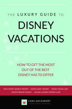 Paperback The Luxury Guide to Disney Vacations: How to Get the Most Out of the Best Disney Has to Offer Book
