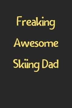 Freaking Awesome Skiing Dad: Lined Journal, 120 Pages, 6 x 9, Funny Skiing Gift Idea, Black Matte Finish (Freaking Awesome Skiing Dad Journal)