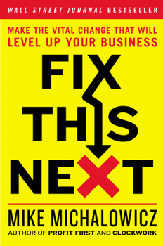 Hardcover Fix This Next: Make the Vital Change That Will Level Up Your Business Book
