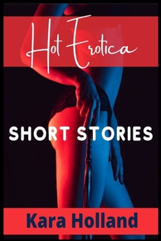 Hot Erotica Short Stories: Explicit and Forbidden Erotic Taboo Hot Sex Stories. Gangbangs, Lesbian Fantasies, Orgasmic Anal Sex, and Much More