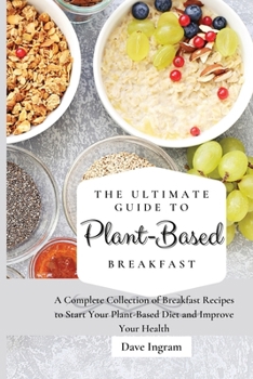 Paperback The Ultimate Guide to Plant-Based Breakfast: A Complete Collection of Breakfast Recipes to Start Your Plant-Based Diet and Improve Your Health Book