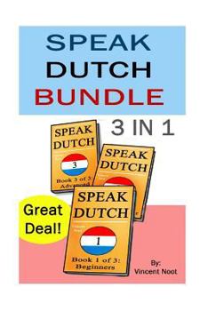 Paperback Speak Dutch Bundle: Speak Dutch 3 in 1 (How to Speak Dutch, Dutch for Advanced, Dutch Language, Learn Dutch, How to Learn Dutch, Speaking Book