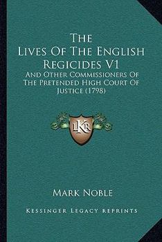 Paperback The Lives Of The English Regicides V1: And Other Commissioners Of The Pretended High Court Of Justice (1798) Book