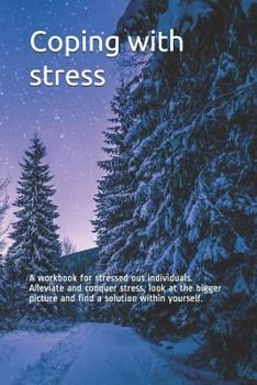 Paperback Coping with stress: A workbook for stressed out individuals. Alleviate and conquer stress, look at the bigger picture and find a solution Book