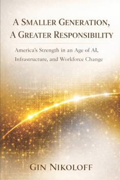 Paperback A Smaller Generation, A Greater Responsibility: America's Strength in an Age of AI, Infrastructure, and Workforce Change Book