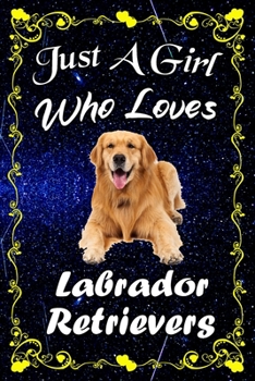 Just A Girl Who Loves Labrador Retrievers: Labrador Retrievers Notebook Journal - Blank Wide Ruled Paper - ...Perfect Gifts for Women, Girls and Kids, 6x9 Inch 110 Pages