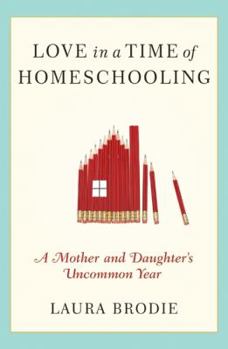 Hardcover Love in a Time of Homeschooling: A Mother and Daughter's Uncommon Year Book