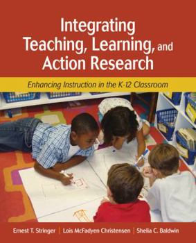 Paperback Integrating Teaching, Learning, and Action Research: Enhancing Instruction in the K-12 Classroom Book