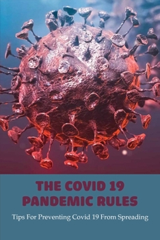 Paperback The Covid 19 Pandemic Rules: Tips For Preventing Covid 19 From Spreading: How To Prevent Covid 19 In Schools Book