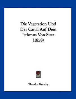 Paperback Die Vegetation Und Der Canal Auf Dem Isthmus Von Suez (1858) [German] Book