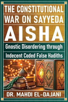 Paperback The Constitutional War on Sayyeda Aisha: Gnostic Disordering through Indecent Coded False Hadiths Book