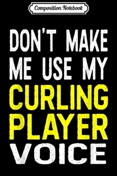 Paperback Composition Notebook: Don't Make Me Use My Curling Player Voice Funny Gift Journal/Notebook Blank Lined Ruled 6x9 100 Pages Book