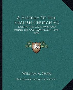 Paperback A History Of The English Church V2: During The Civil Wars And Under The Commonwealth 1640-1660 Book