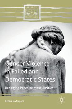 Hardcover Gender Violence in Failed and Democratic States: Besieging Perverse Masculinities Book