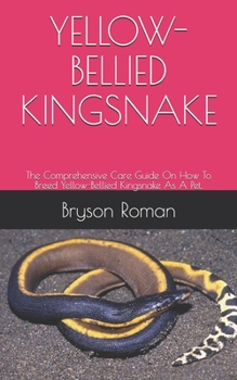 Paperback Yellow-Bellied Kingsnake: The Comprehensive Care Guide On How To Breed Yellow-Bellied Kingsnake As A Pet. Book