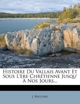 Paperback Histoire Du Vallais Avant Et Sous L'ère Chrétienne Jusqu' À Nos Jours... [French] Book