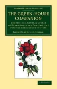 Paperback The Green-House Companion: Comprising a General Course of Green-House and Conservatory Practice Throughout the Year Book