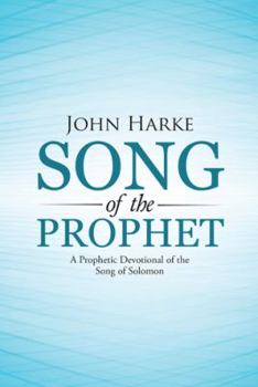 Song of the Prophet: A Prophetic Devotional of the Song of Solomon