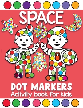 Paperback space dot markers activity book for kids: Paint Daubers Dot Coloring Books For Toddlers Ages 2-4 Book