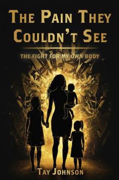 Paperback The Pain They Couldn't See: The Fight For My Own Body Book