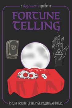 Paperback A Beginner's Guide To Fortune Telling Psychic Insight For The Past, Present and Future: A Funny Guidebook For Fortune Tellers Writing Journal, A 6x9" Book