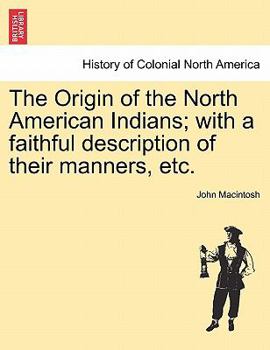 The Origin of the North American Indians; with a Faithful Description of Their Manners, Etc