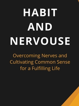 Habit And Nervous: Overcoming Nerves and Cultivating Common Sense for a Fulfilling Life
