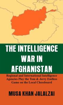 Hardcover The Intelligence War in Afghanistan: Regional and International Intelligence Agencies Play the Tom & Jerry Endless Game on the Local Chessboard Book