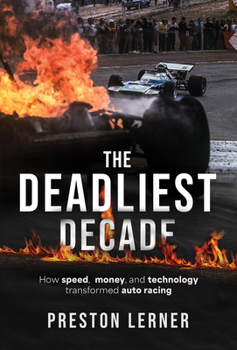 Hardcover The Deadliest Decade: How Speed, Money, and Technology Transformed Auto Racing Book