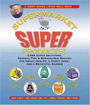 Hardcover Jerry Baker's Supermarket Super Products!: 2,568 Super Solutions, Terrific Tips & Remarkable Recipes for Great Health, a Happy Home, and a Beautiful G Book