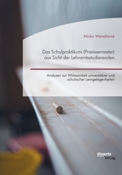 Paperback Das Schulpraktikum (Praxissemester) aus Sicht der Lehramtsstudierenden. Analysen zur Wirksamkeit universitärer und schulischer Lerngelegenheiten [German] Book