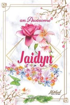An Awesome Jaidyn Journal: Awesome (Diary, Notebook) Personalized Custom Name - Flowers (6 x 9 - Blank Lined 120 Pages A Wonderful Journal for an Awesome Life Personalized First Name Personal Writing 