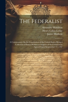 Paperback The Federalist: A Commentary On the Constitution of the United States, Being a Collection of Essays Written in Support of the Constitu Book