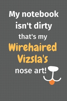 My notebook isn't dirty that's my Wirehaired Vizsla's nose art: For Wirehaired Vizsla Dog Fans