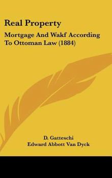 Hardcover Real Property: Mortgage and Wakf According to Ottoman Law (1884) Book