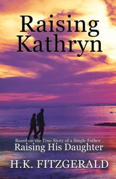 Paperback Raising Kathryn: Based on the True Story of a Single Father Raising His Daughter Book