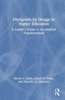 Disruption by Design in Higher Education: A Leader's Guide to Accelerated Transformation