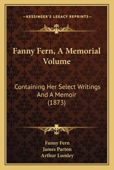 Paperback Fanny Fern, A Memorial Volume: Containing Her Select Writings And A Memoir (1873) Book