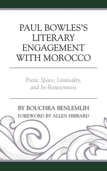 Hardcover Paul Bowles's Literary Engagement with Morocco: Poetic Space, Liminality, and In-Betweenness Book