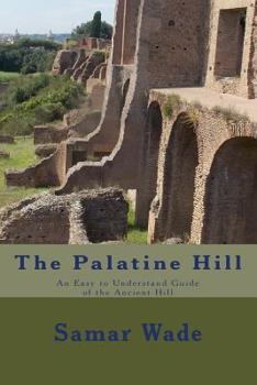 Paperback The Palatine Hill: An Easy to Understand Guide of the Ancient Hill Book