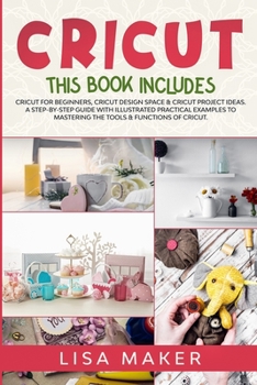 Paperback Cricut: This Book Includes: Cricut for Beginners, Cricut Design Space & Cricut Project Ideas. A Step-by-Step Guide with Illust Book