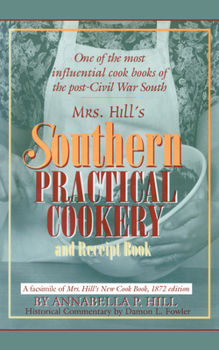 Paperback Mrs. Hill's Southern Practical Cookery and Receipt Book: A Facsimile of Mrs. Hill's New Cook Book, 1872 Edition Book