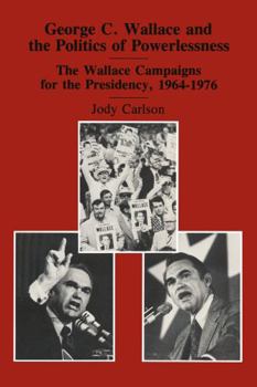 Hardcover George C. Wallace and the Politics of Powerlessness: The Wallace Campaigns for the Presidency, 1964-76 Book