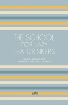 The School For Lazy Tea Drinkers: Short Stories for Swedish Language Learners