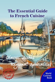 Paperback The Essential Guide to French Cuisine: Classic Dishes and Regional Specialties Book