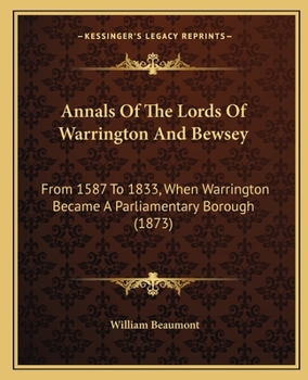 Paperback Annals Of The Lords Of Warrington And Bewsey: From 1587 To 1833, When Warrington Became A Parliamentary Borough (1873) Book
