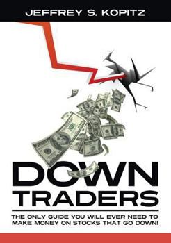 Paperback Down Traders - The Only Guide You Will Ever Need to Make Money On Stocks That Go Down! Book