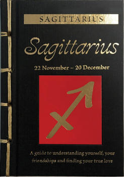 Hardcover Sagittarius: A Guide to Understanding Yourself, Your Friendships and Finding Your True Love Book